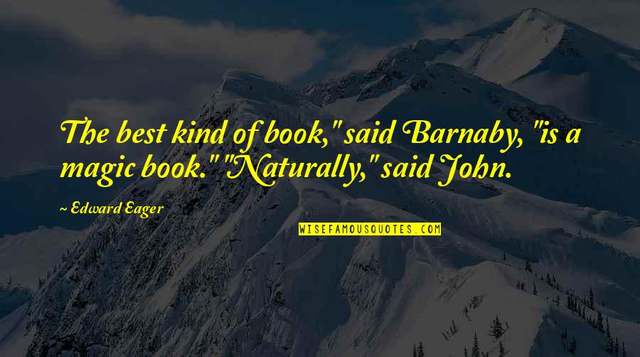 John Edward Quotes By Edward Eager: The best kind of book," said Barnaby, "is