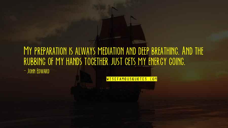 John Edward Quotes By John Edward: My preparation is always mediation and deep breathing.
