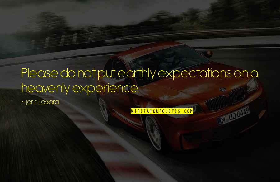 John Edward Quotes By John Edward: Please do not put earthly expectations on a