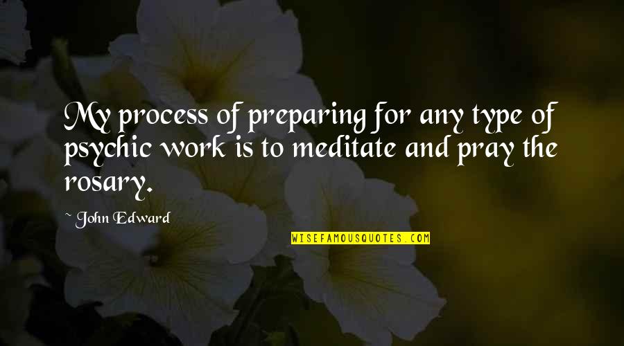 John Edward Quotes By John Edward: My process of preparing for any type of