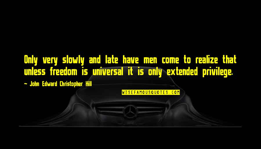 John Edward Quotes By John Edward Christopher Hill: Only very slowly and late have men come John Edward Quotes By John Edward Christopher Hill: Only very slowly and late have men come
