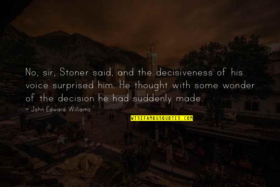 John Edward Quotes By John Edward Williams: No, sir, Stoner said, and the decisiveness of