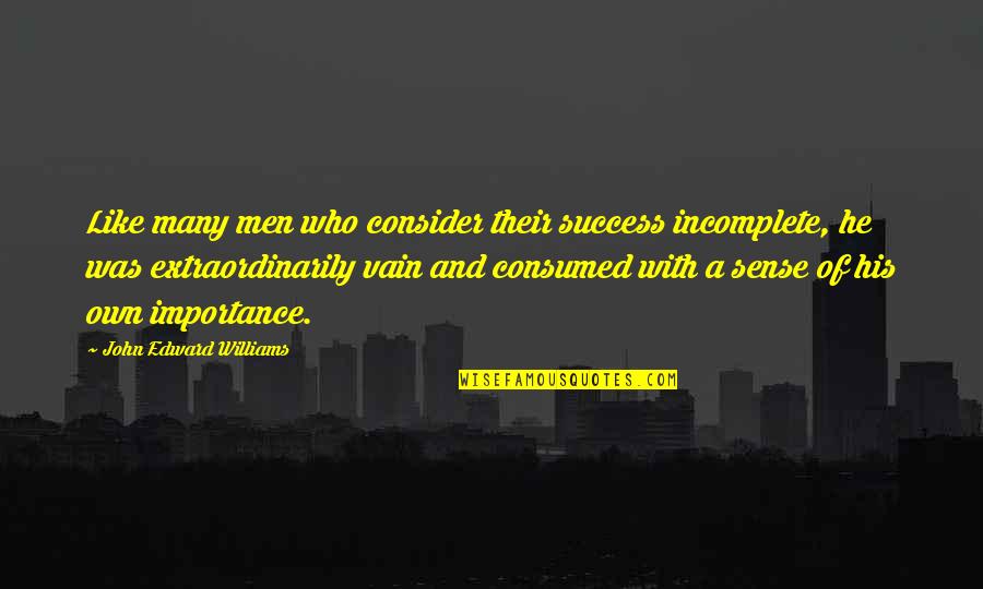 John Edward Quotes By John Edward Williams: Like many men who consider their success incomplete, John Edward Quotes By John Edward Williams: Like many men who consider their success incomplete,