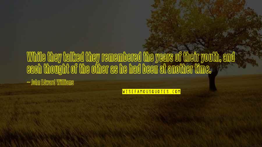 John Edward Quotes By John Edward Williams: While they talked they remembered the years of John Edward Quotes By John Edward Williams: While they talked they remembered the years of