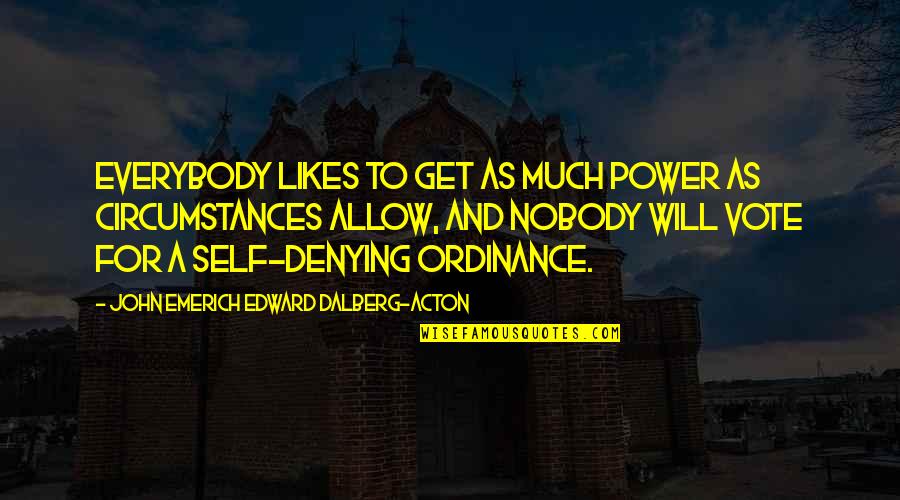 John Edward Quotes By John Emerich Edward Dalberg-Acton: Everybody likes to get as much power as John Edward Quotes By John Emerich Edward Dalberg-Acton: Everybody likes to get as much power as