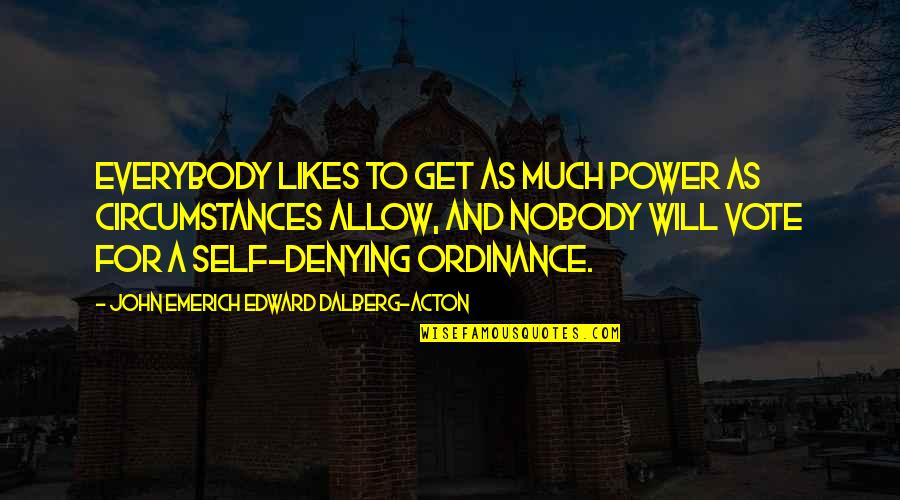 John Edward Quotes By John Emerich Edward Dalberg-Acton: Everybody likes to get as much power as