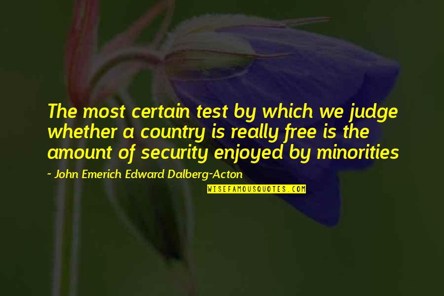 John Edward Quotes By John Emerich Edward Dalberg-Acton: The most certain test by which we judge
