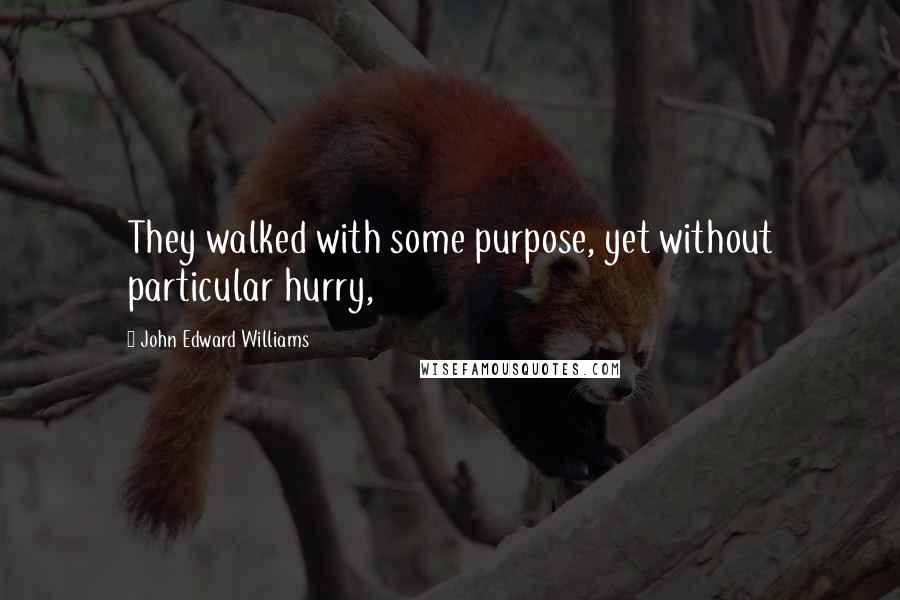 John Edward Williams quotes: They walked with some purpose, yet without particular hurry,