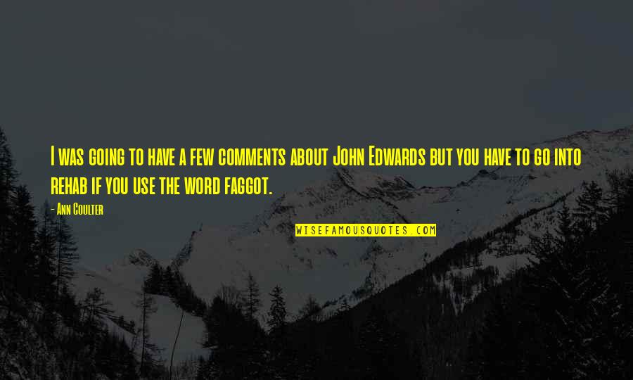 John Edwards Quotes By Ann Coulter: I was going to have a few comments