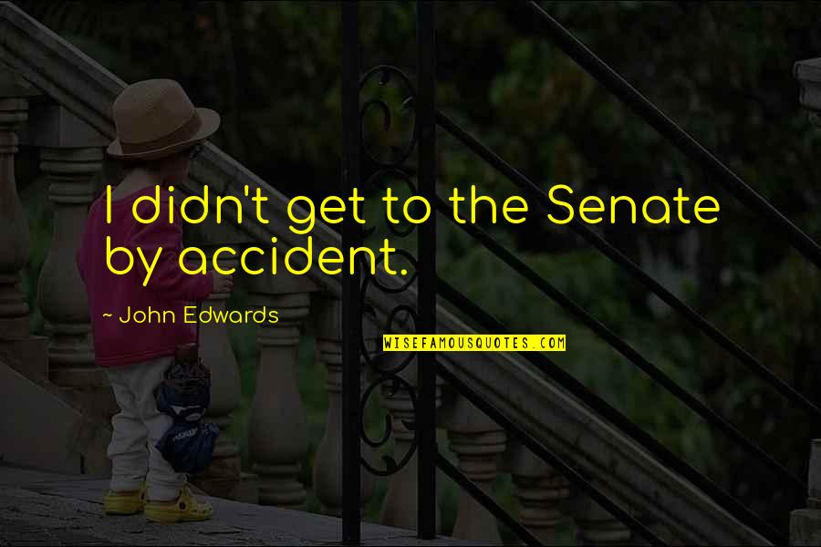 John Edwards Quotes By John Edwards: I didn't get to the Senate by accident.