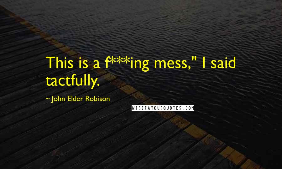 John Elder Robison quotes: This is a f***ing mess," I said tactfully.