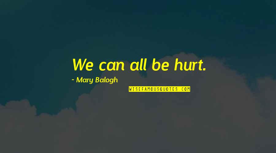 John Eldredge Love And War Quotes By Mary Balogh: We can all be hurt. John Eldredge Love And War Quotes By Mary Balogh: We can all be hurt.