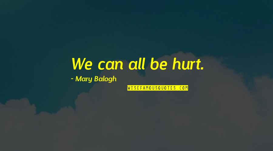 John Eldredge Love And War Quotes By Mary Balogh: We can all be hurt.