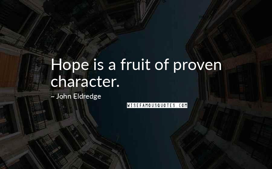 John Eldredge quotes: Hope is a fruit of proven character.