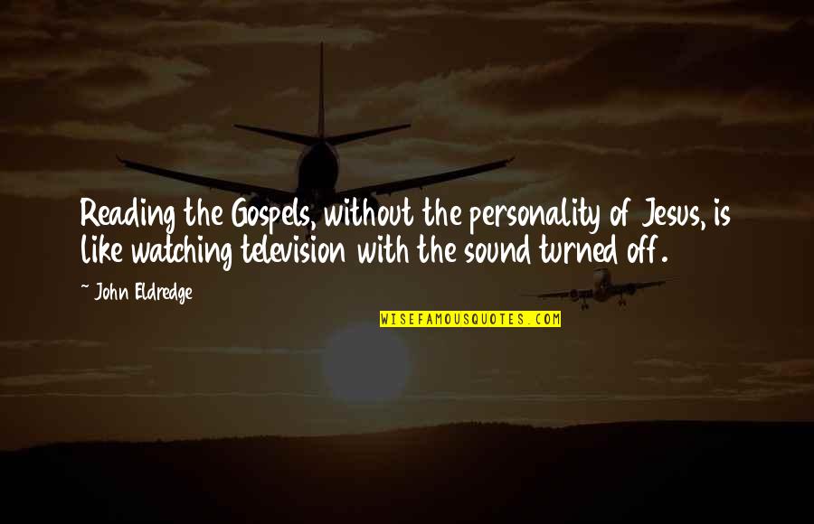 John Eldredge Quotes By John Eldredge: Reading the Gospels, without the personality of Jesus,