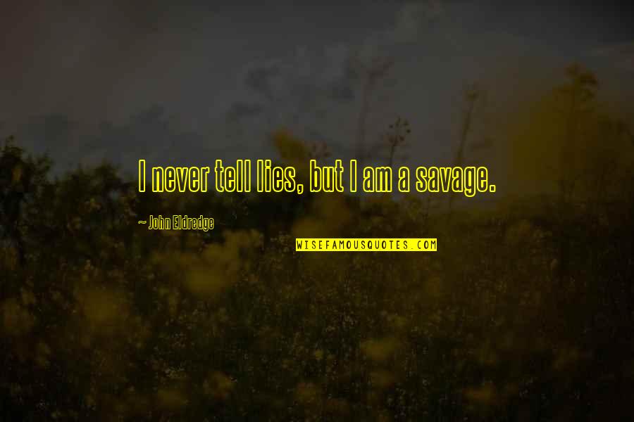 John Eldredge Quotes By John Eldredge: I never tell lies, but I am a
