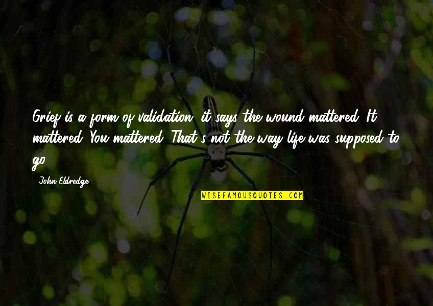 John Eldredge Quotes By John Eldredge: Grief is a form of validation; it says
