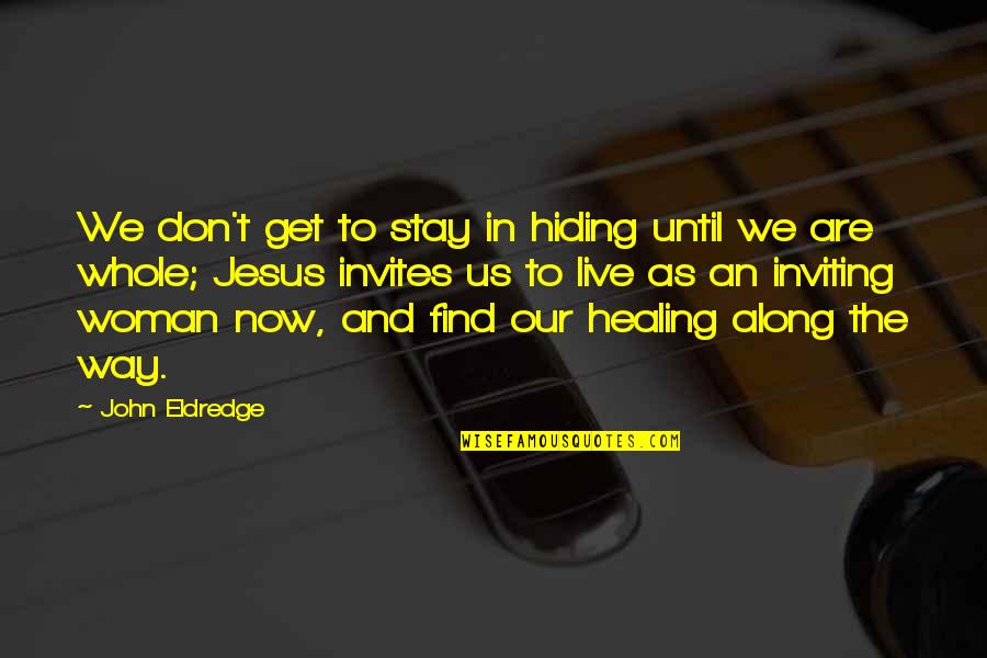 John Eldredge Quotes By John Eldredge: We don't get to stay in hiding until