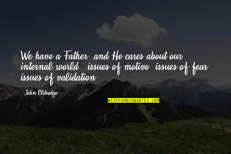 John Eldredge Quotes By John Eldredge: We have a Father, and He cares about