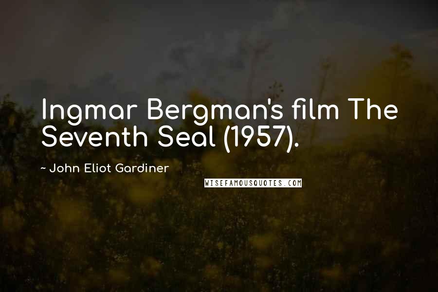 John Eliot Gardiner quotes: Ingmar Bergman's film The Seventh Seal (1957).