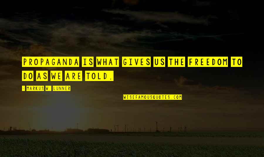 John Elkann Quotes By Markus W. Lunner: Propaganda is what gives us the freedom to John Elkann Quotes By Markus W. Lunner: Propaganda is what gives us the freedom to