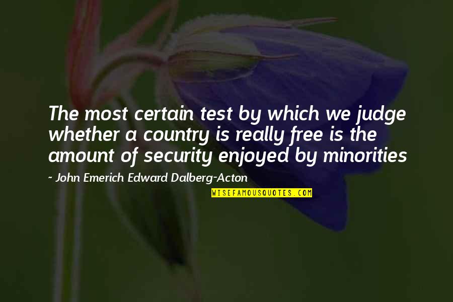 John Emerich Edward Dalberg Acton Quotes By John Emerich Edward Dalberg-Acton: The most certain test by which we judge