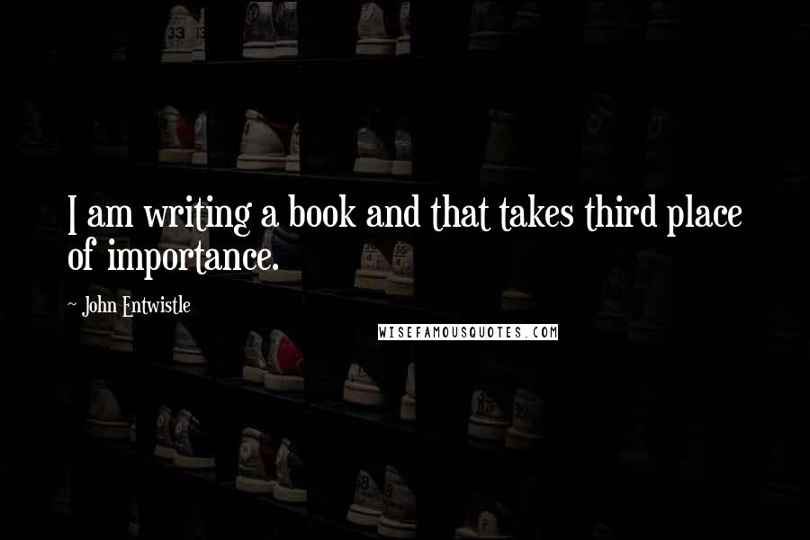 John Entwistle quotes: I am writing a book and that takes third place of importance.