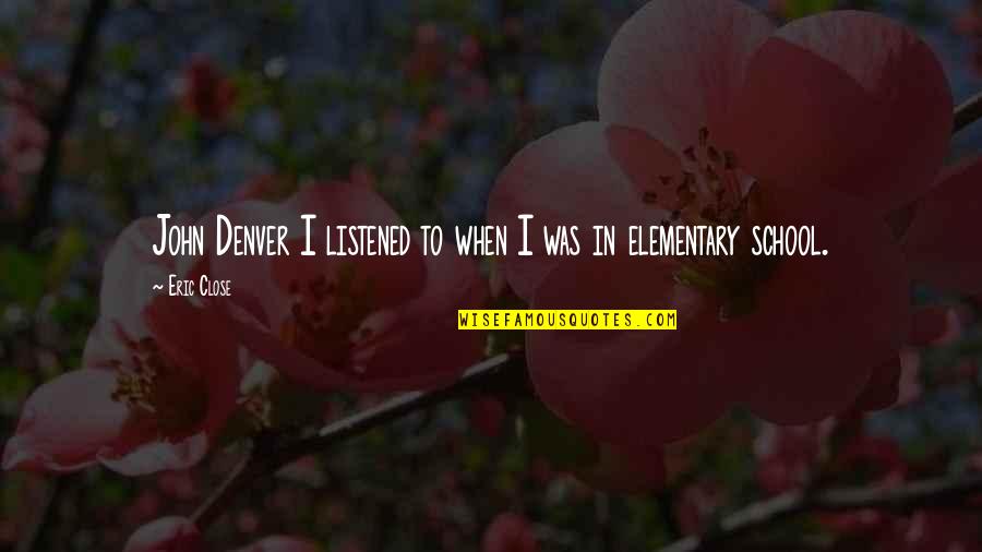 John Eric Quotes By Eric Close: John Denver I listened to when I was