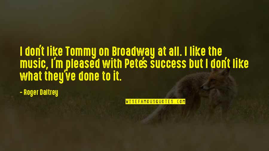 John Eric Quotes By Roger Daltrey: I don't like Tommy on Broadway at all. John Eric Quotes By Roger Daltrey: I don't like Tommy on Broadway at all.