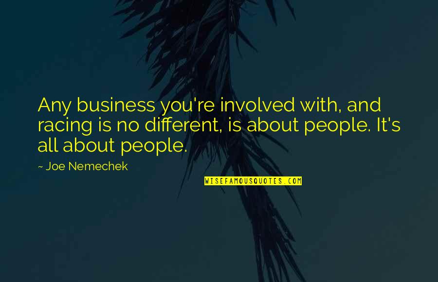 John Erickson Quotes By Joe Nemechek: Any business you're involved with, and racing is John Erickson Quotes By Joe Nemechek: Any business you're involved with, and racing is