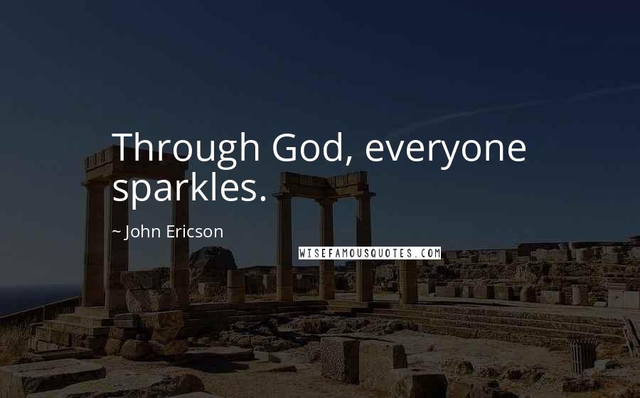 John Ericson quotes: Through God, everyone sparkles.