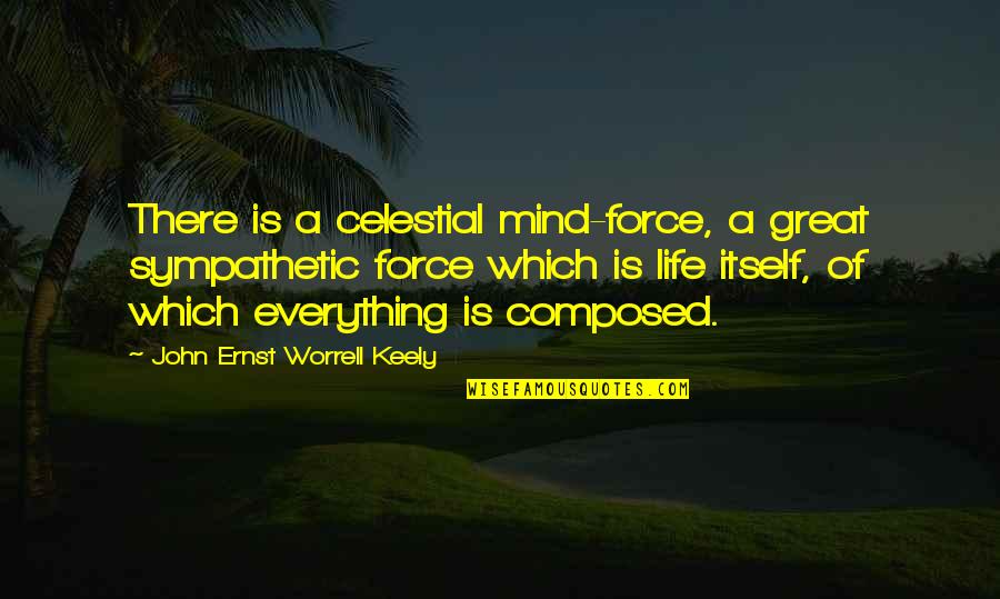 John Ernst Worrell Keely Quotes By John Ernst Worrell Keely: There is a celestial mind-force, a great sympathetic