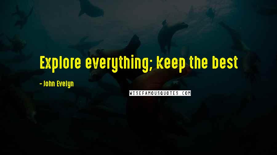 John Evelyn quotes: Explore everything; keep the best
