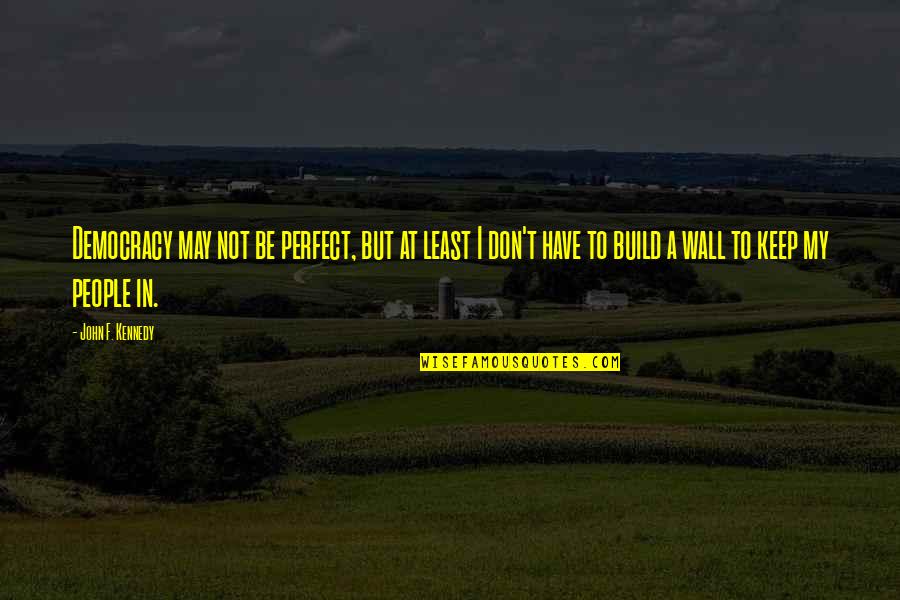 John F Kennedy From Other People Quotes By John F. Kennedy: Democracy may not be perfect, but at least