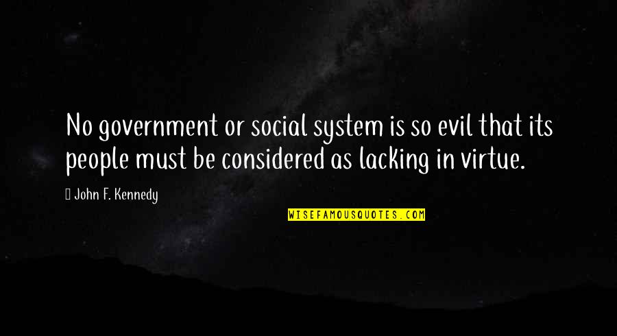 John F Kennedy From Other People Quotes By John F. Kennedy: No government or social system is so evil