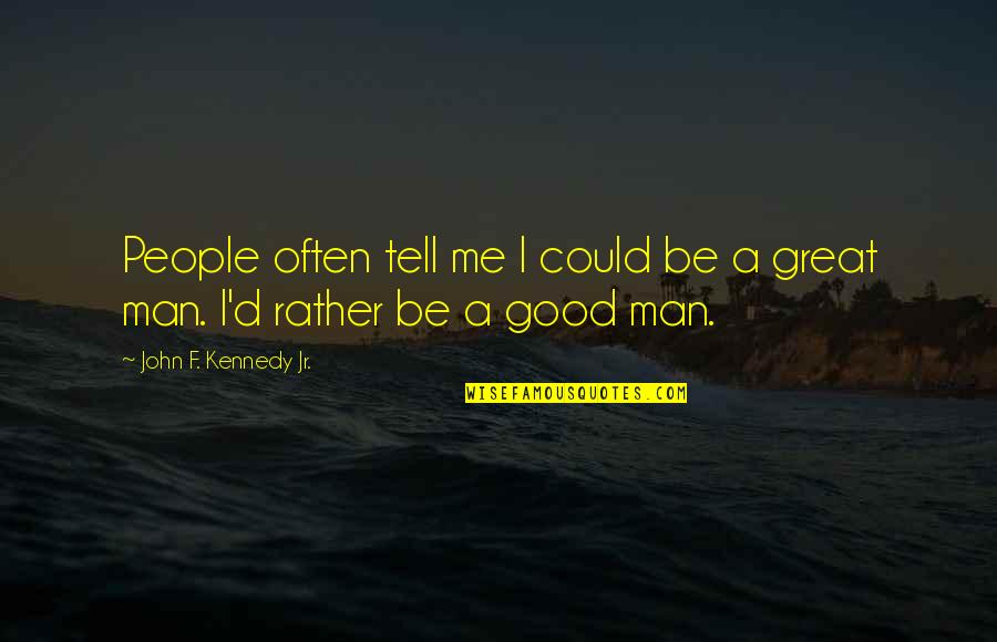 John F Kennedy From Other People Quotes By John F. Kennedy Jr.: People often tell me I could be a