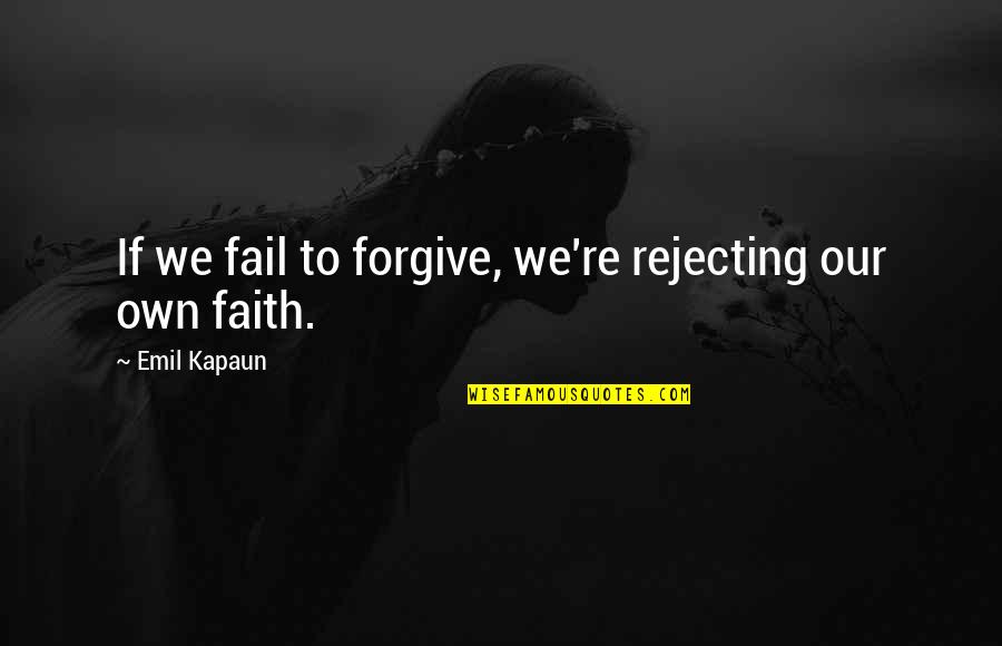 John F Kennedy Ireland Quotes By Emil Kapaun: If we fail to forgive, we're rejecting our