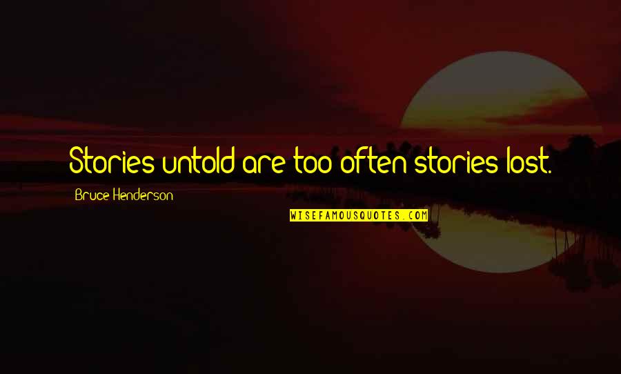 John F Kennedy Long Quotes By Bruce Henderson: Stories untold are too often stories lost.