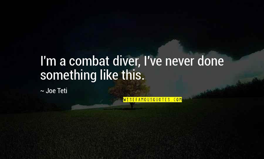 John F Kennedy Long Quotes By Joe Teti: I'm a combat diver, I've never done something