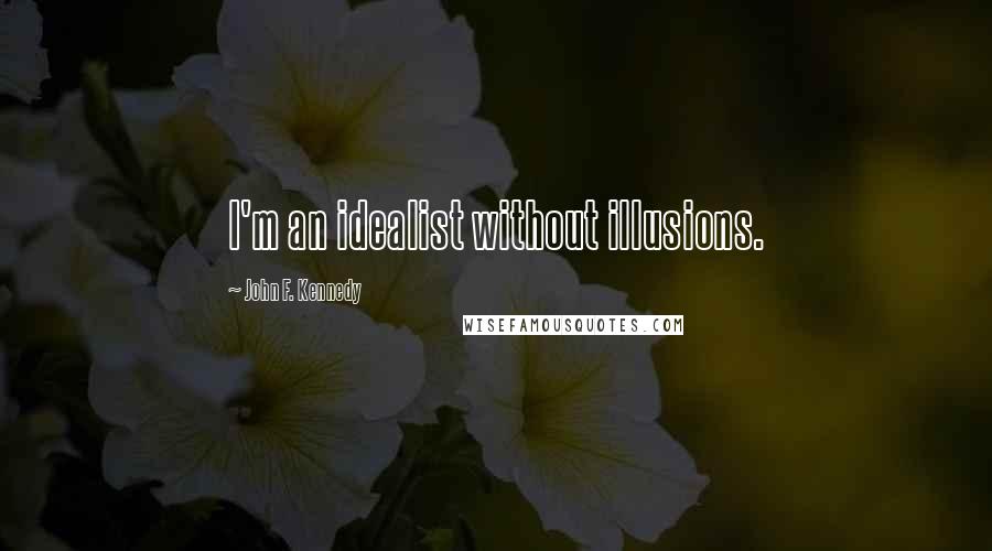 John F. Kennedy quotes: I'm an idealist without illusions.