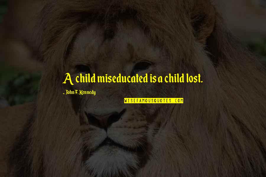 John F Kennedy Quotes By John F. Kennedy: A child miseducated is a child lost.