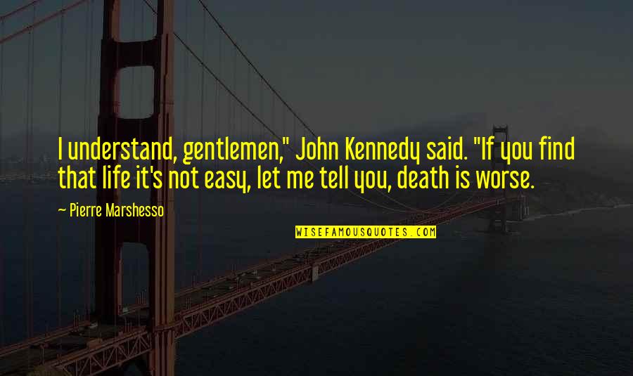 John F Kennedy's Death Quotes By Pierre Marshesso: I understand, gentlemen," John Kennedy said. "If you