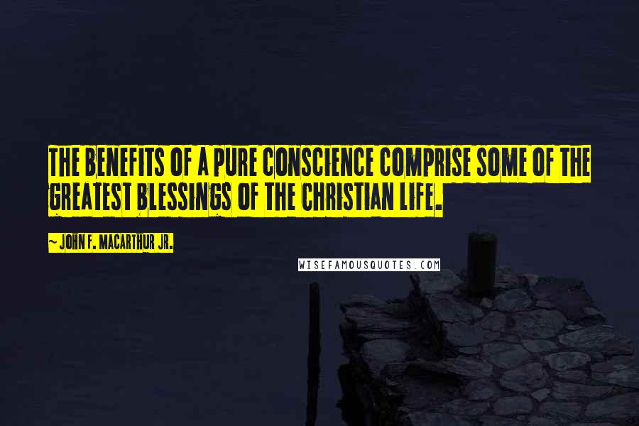 John F. MacArthur Jr. quotes: The benefits of a pure conscience comprise some of the greatest blessings of the Christian life.