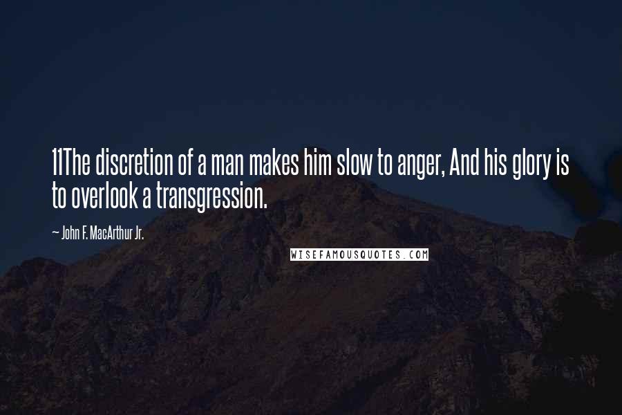 John F. MacArthur Jr. quotes: 11The discretion of a man makes him slow to anger, And his glory is to overlook a transgression.