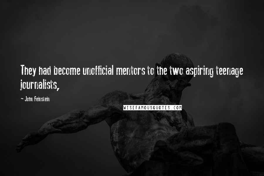 John Feinstein quotes: They had become unofficial mentors to the two aspiring teenage journalists,