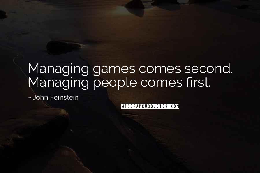 John Feinstein quotes: Managing games comes second. Managing people comes first.