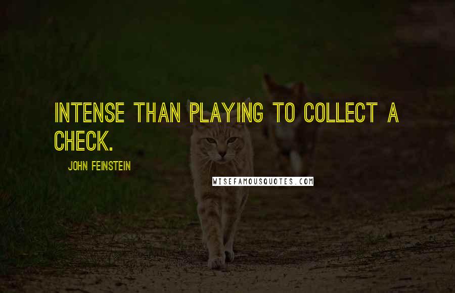 John Feinstein quotes: intense than playing to collect a check.