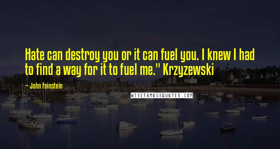John Feinstein quotes: Hate can destroy you or it can fuel you. I knew I had to find a way for it to fuel me." Krzyzewski