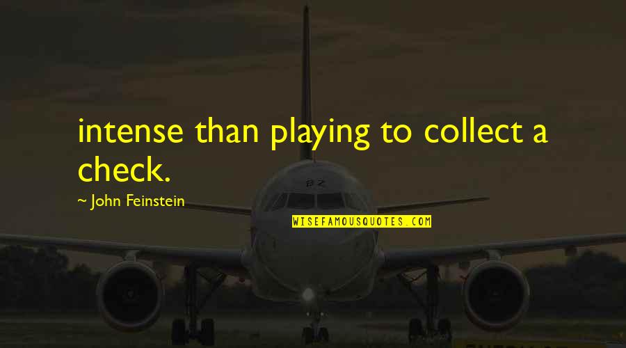John Feinstein Quotes By John Feinstein: intense than playing to collect a check.