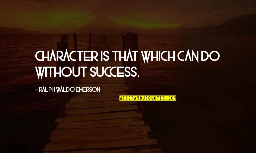 John Feinstein Quotes By Ralph Waldo Emerson: Character is that which can do without success.